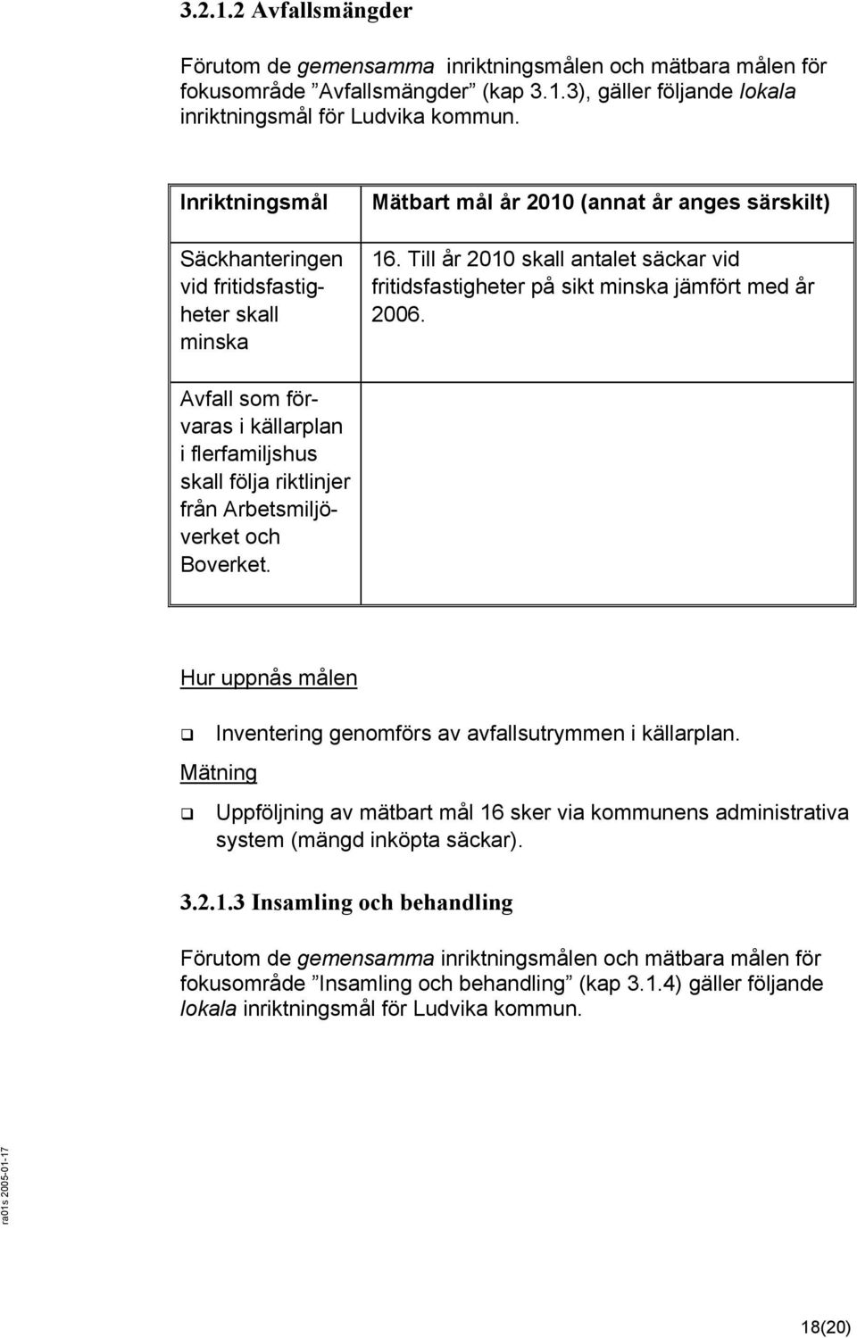 Till år 2010 skall antalet säckar vid fritidsfastigheter på sikt minska jämfört med år 2006.