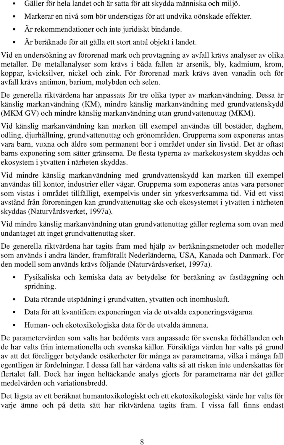 De metallanalyser som krävs i båda fallen är arsenik, bly, kadmium, krom, koppar, kvicksilver, nickel och zink.