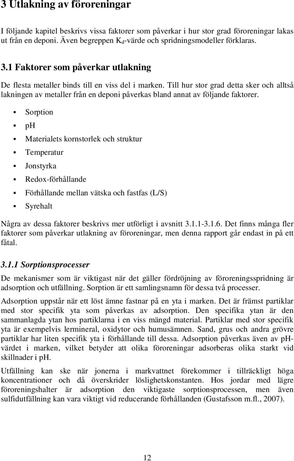 Till hur stor grad detta sker och alltså lakningen av metaller från en deponi påverkas bland annat av följande faktorer.