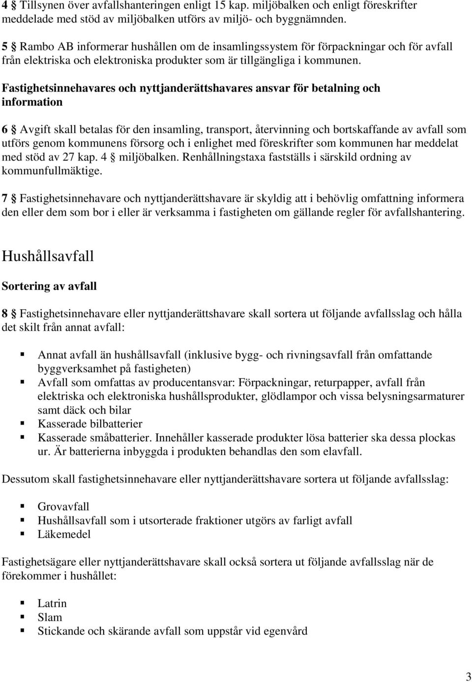 Fastighetsinnehavares och nyttjanderättshavares ansvar för betalning och information 6 Avgift skall betalas för den insamling, transport, återvinning och bortskaffande av avfall som utförs genom