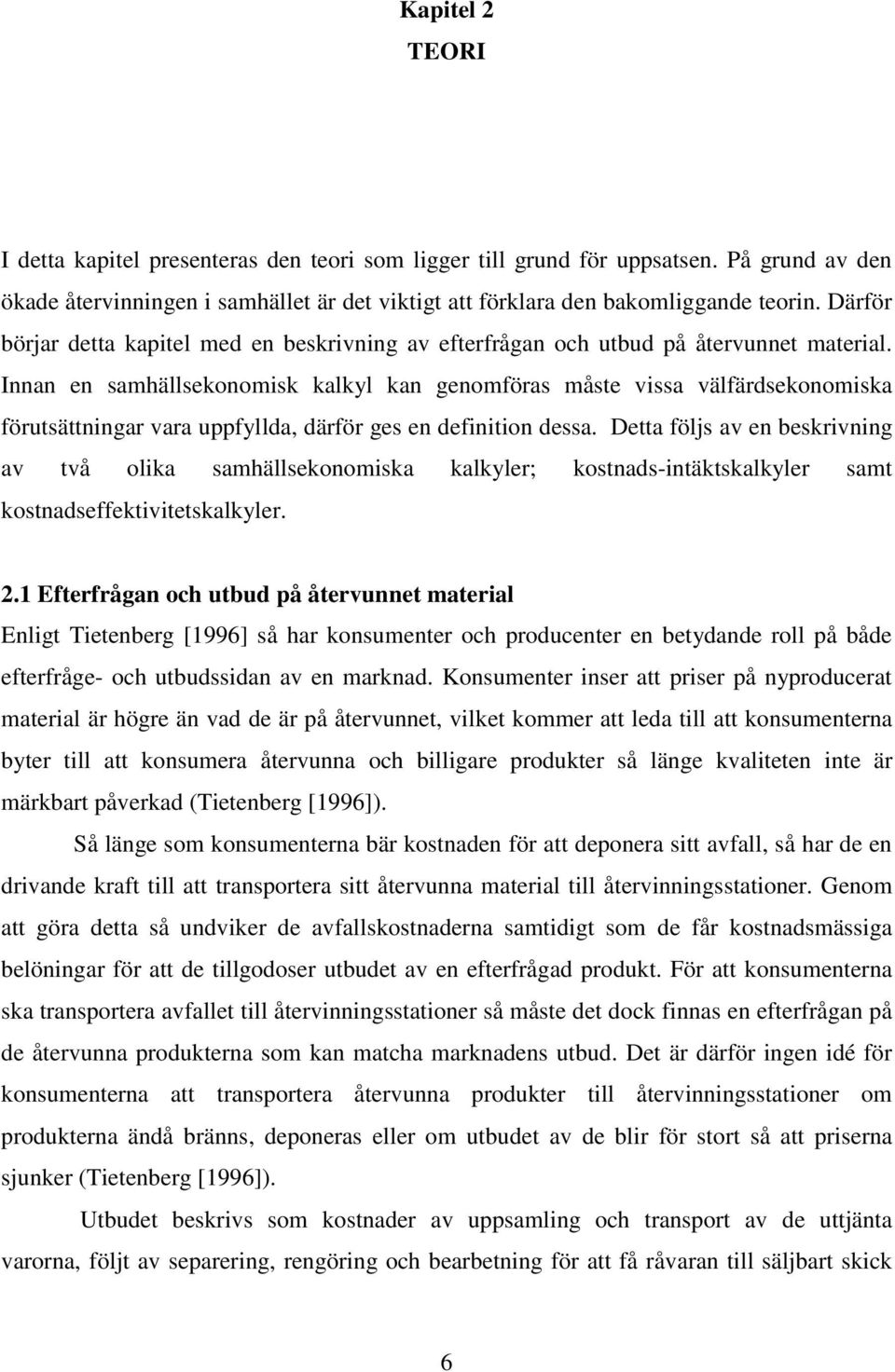 Innan en samhällsekonomisk kalkyl kan genomföras måste vissa välfärdsekonomiska förutsättningar vara uppfyllda, därför ges en definition dessa.