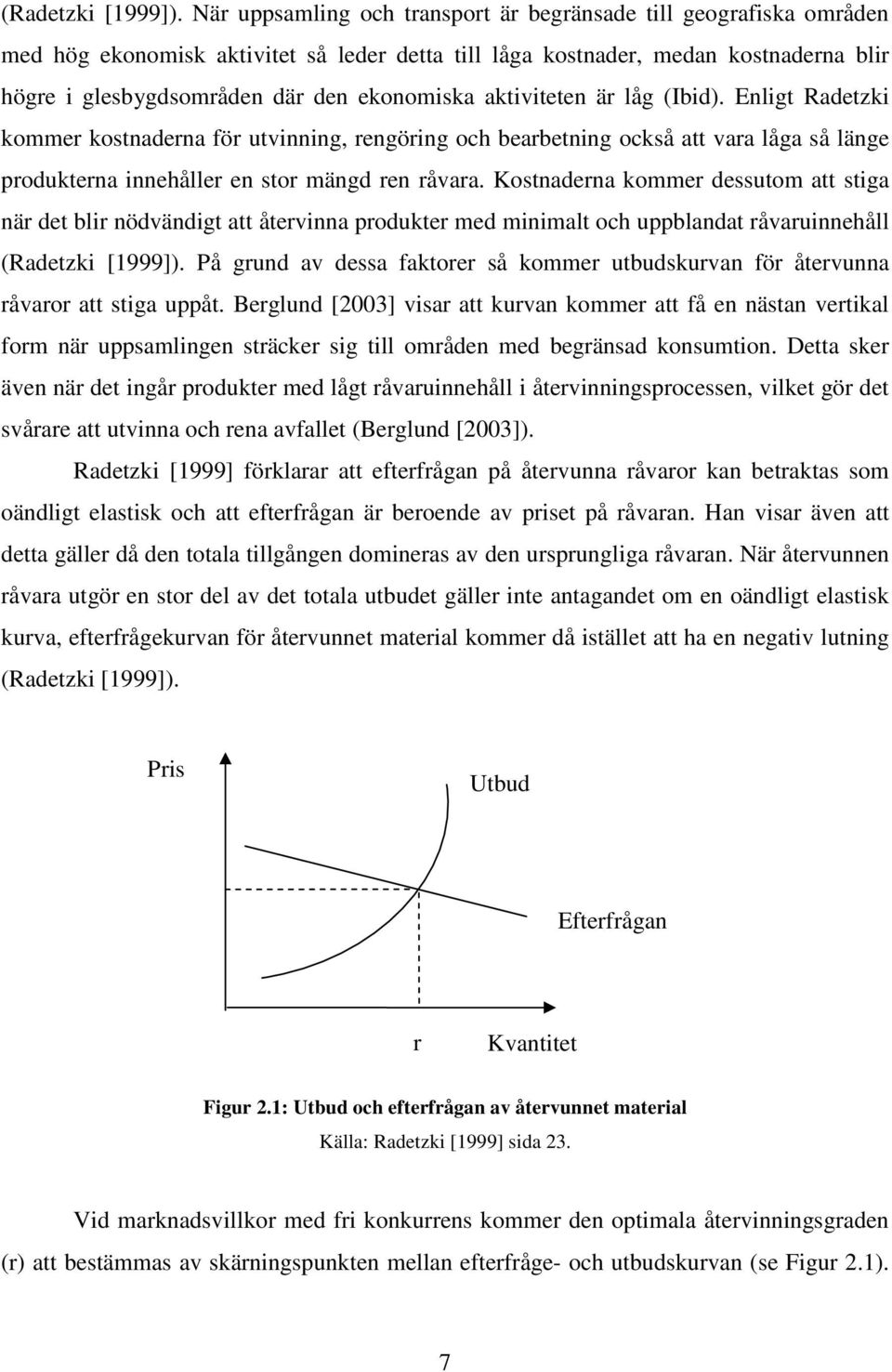 aktiviteten är låg (Ibid). Enligt Radetzki kommer kostnaderna för utvinning, rengöring och bearbetning också att vara låga så länge produkterna innehåller en stor mängd ren råvara.