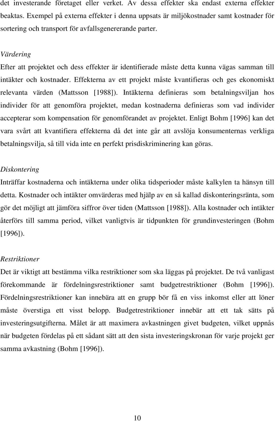Värdering Efter att projektet och dess effekter är identifierade måste detta kunna vägas samman till intäkter och kostnader.