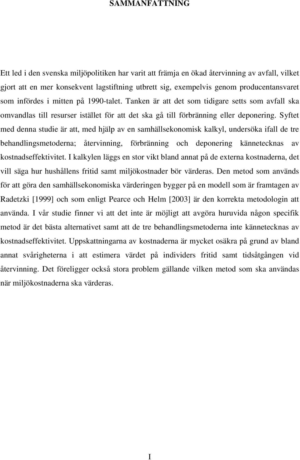 Syftet med denna studie är att, med hjälp av en samhällsekonomisk kalkyl, undersöka ifall de tre behandlingsmetoderna; återvinning, förbränning och deponering kännetecknas av kostnadseffektivitet.