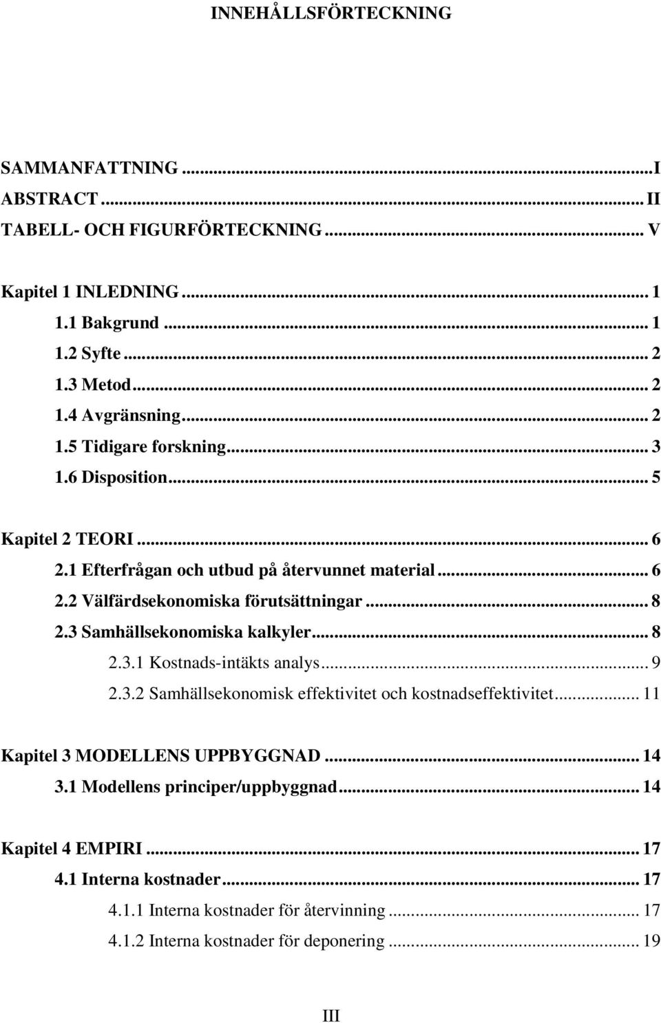 3 Samhällsekonomiska kalkyler... 8 2.3.1 Kostnads-intäkts analys... 9 2.3.2 Samhällsekonomisk effektivitet och kostnadseffektivitet... 11 Kapitel 3 MODELLENS UPPBYGGNAD... 14 3.