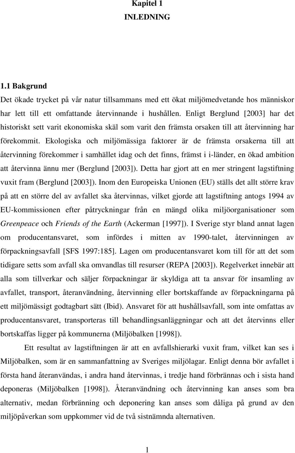 Ekologiska och miljömässiga faktorer är de främsta orsakerna till att återvinning förekommer i samhället idag och det finns, främst i i-länder, en ökad ambition att återvinna ännu mer (Berglund
