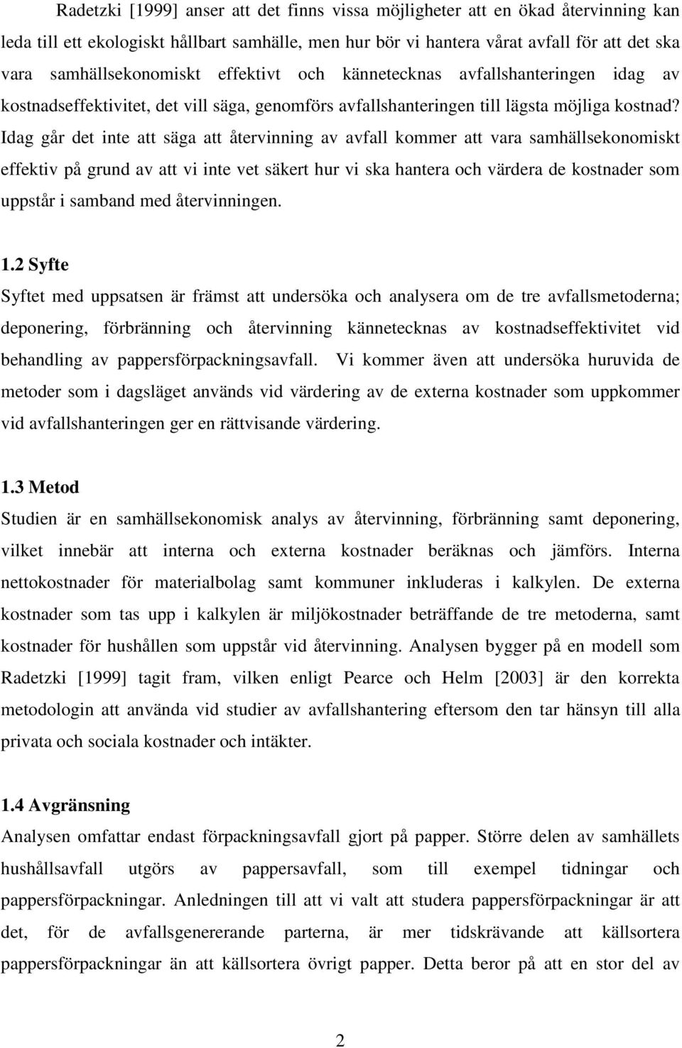 Idag går det inte att säga att återvinning av avfall kommer att vara samhällsekonomiskt effektiv på grund av att vi inte vet säkert hur vi ska hantera och värdera de kostnader som uppstår i samband
