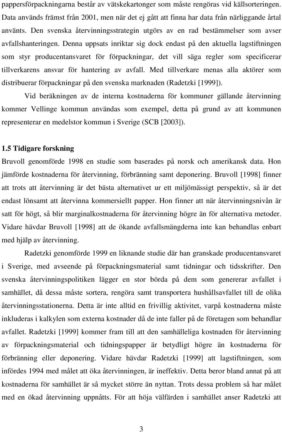 Denna uppsats inriktar sig dock endast på den aktuella lagstiftningen som styr producentansvaret för förpackningar, det vill säga regler som specificerar tillverkarens ansvar för hantering av avfall.