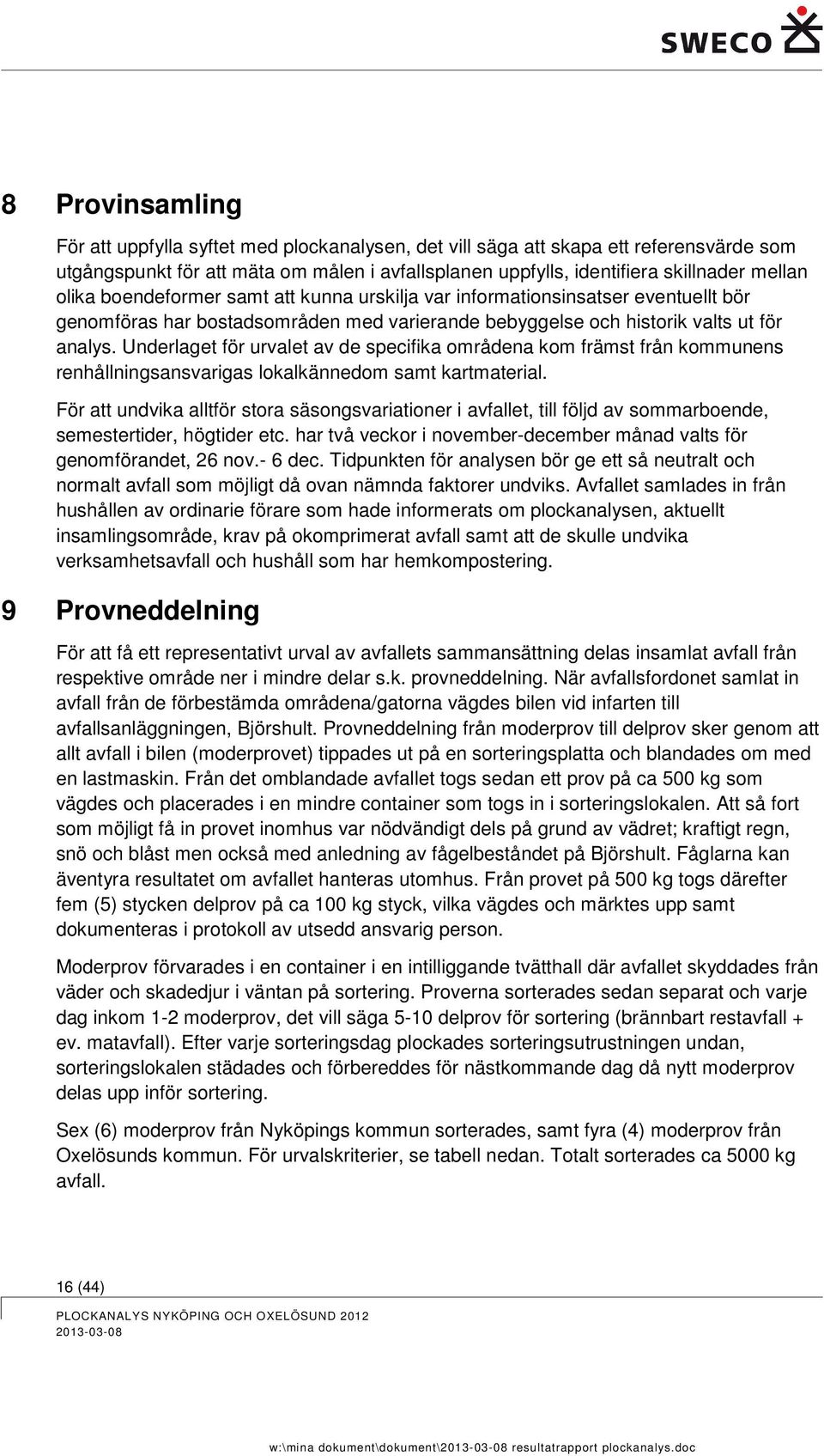 Underlaget för urvalet av de specifika områdena kom främst från kommunens renhållningsansvarigas lokalkännedom samt kartmaterial.