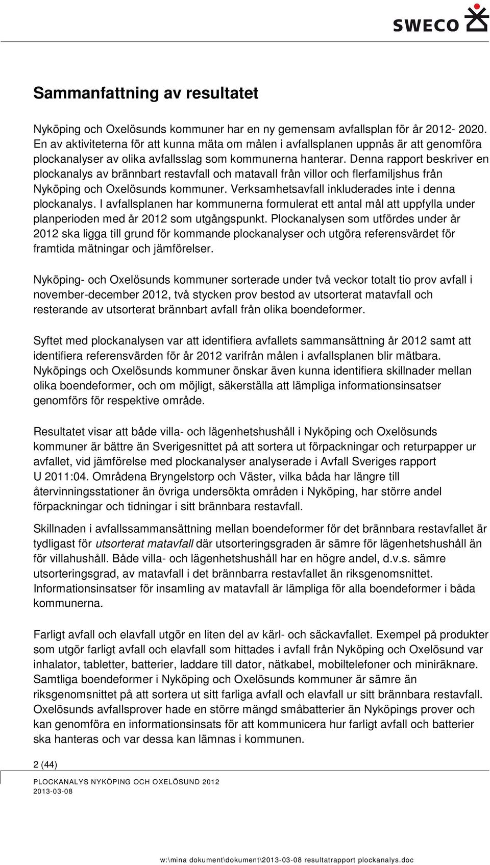 Denna rapport beskriver en plockanalys av brännbart restavfall och matavall från villor och flerfamiljshus från Nyköping och Oxelösunds kommuner.