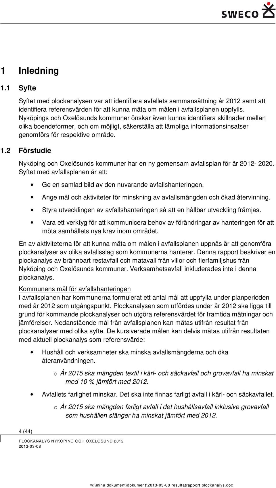 2 Förstudie Nyköping och Oxelösunds kommuner har en ny gemensam avfallsplan för år 2012-2020. Syftet med avfallsplanen är att: Ge en samlad bild av den nuvarande avfallshanteringen.