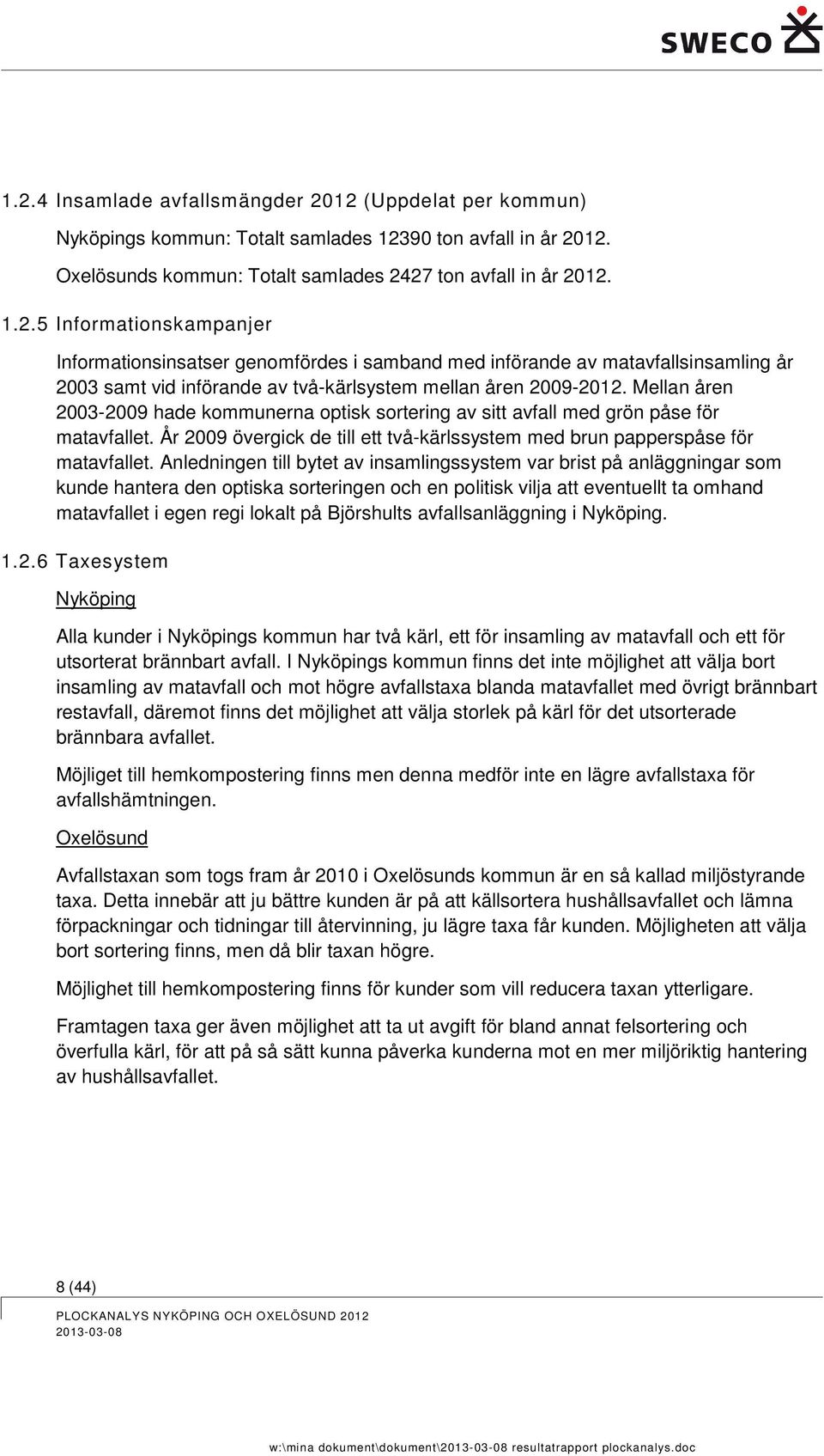 Anledningen till bytet av insamlingssystem var brist på anläggningar som kunde hantera den optiska sorteringen och en politisk vilja att eventuellt ta omhand matavfallet i egen regi lokalt på