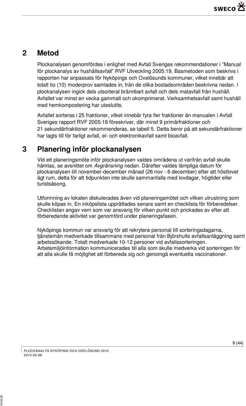I plockanalysen ingick dels utsorterat brännbart avfall och dels matavfall från hushåll. Avfallet var minst en vecka gammalt och okomprimerat.