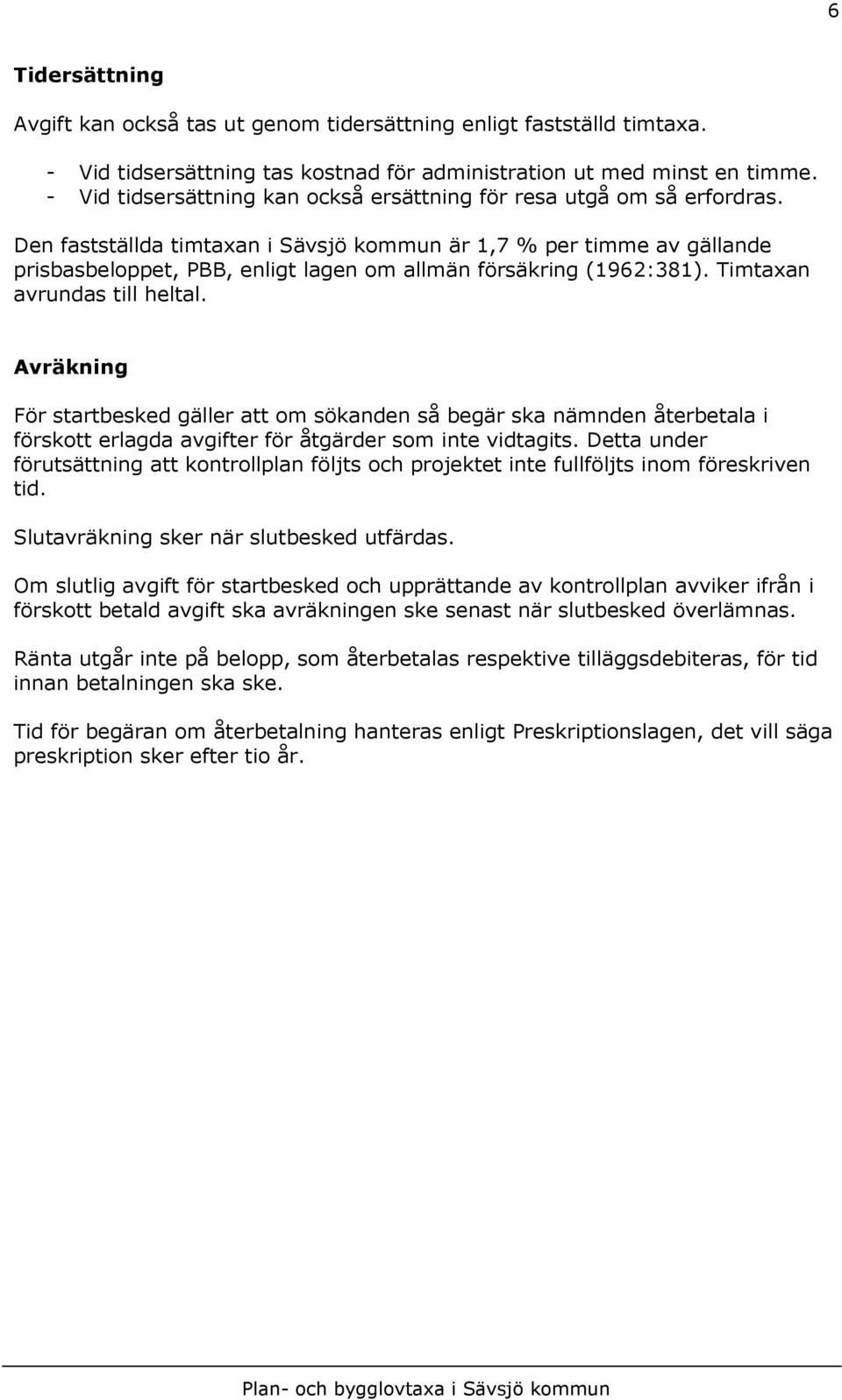 Den fastställda timtaxan i Sävsjö kommun är 1,7 % per timme av gällande prisbasbeloppet, PBB, enligt lagen om allmän försäkring (1962:381). Timtaxan avrundas till heltal.