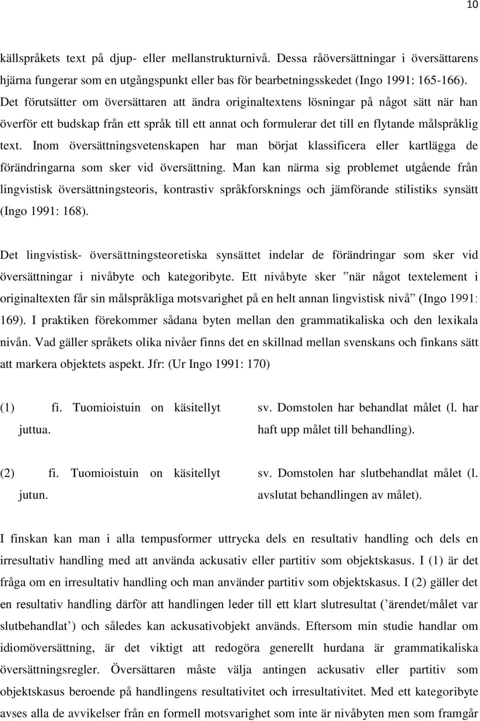 Inom översättningsvetenskapen har man börjat klassificera eller kartlägga de förändringarna som sker vid översättning.