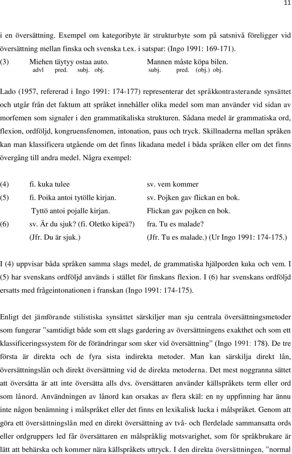 Lado (1957, refererad i Ingo 1991: 174-177) representerar det språkkontrasterande synsättet och utgår från det faktum att språket innehåller olika medel som man använder vid sidan av morfemen som
