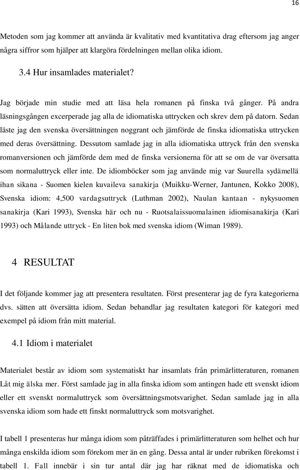 Sedan läste jag den svenska översättningen noggrant och jämförde de finska idiomatiska uttrycken med deras översättning.