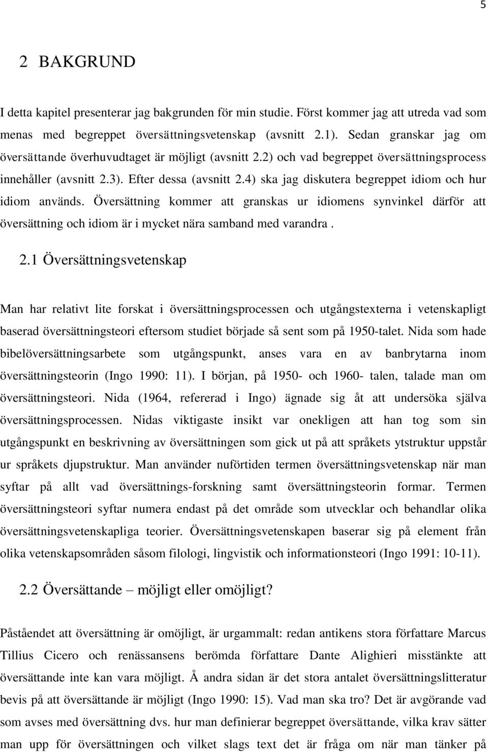 4) ska jag diskutera begreppet idiom och hur idiom används. Översättning kommer att granskas ur idiomens synvinkel därför att översättning och idiom är i mycket nära samband med varandra. 2.