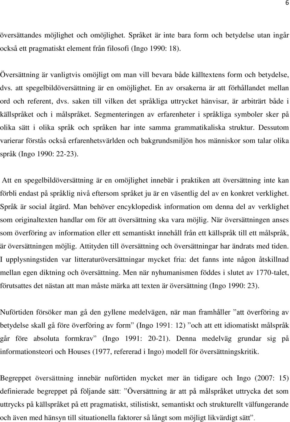 En av orsakerna är att förhållandet mellan ord och referent, dvs. saken till vilken det språkliga uttrycket hänvisar, är arbiträrt både i källspråket och i målspråket.