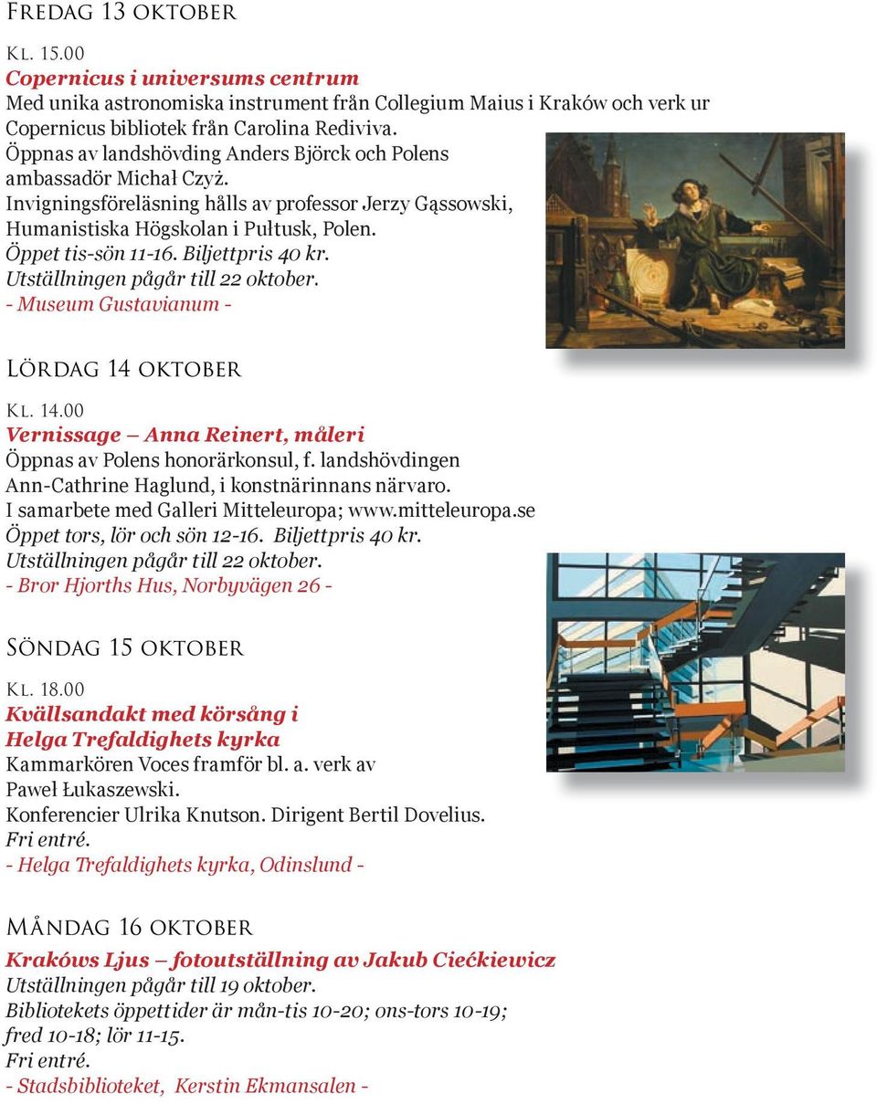 Biljettpris 40 kr. Utställningen pågår till 22 oktober. - Museum Gustavianum - Lördag 14 oktober Kl. 14.00 Vernissage Anna Reinert, måleri Öppnas av Polens honorärkonsul, f.