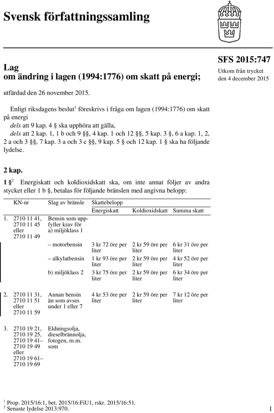 1, 2, 2 a och 3, 7 kap. 3 a och 3 c, 9 kap. 5 och 12 kap. 1 ska ha följande lydelse. 2 kap.