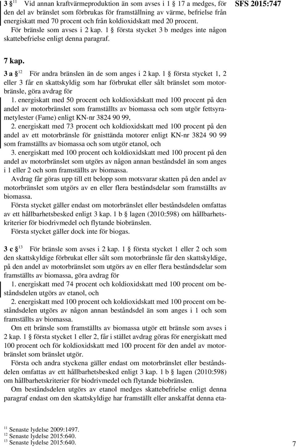 1 första stycket 1, 2 eller 3 får en skattskyldig som har förbrukat eller sålt bränslet som motorbränsle, göra avdrag för 1.