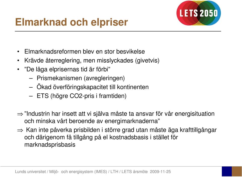 Industrin har insett att vi själva måste ta ansvar för vår energisituation och minska vårt beroende av energimarknaderna Kan inte