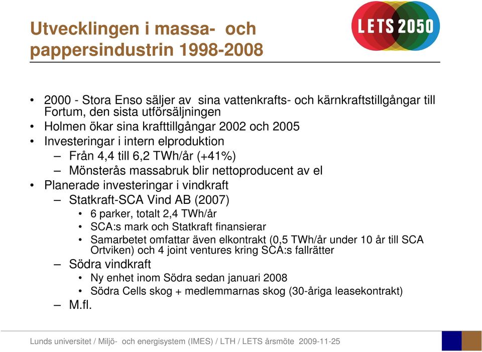 investeringar i vindkraft Statkraft-SCA Vind AB (2007) 6 parker, totalt 2,4 TWh/år SCA:s mark och Statkraft finansierar Samarbetet omfattar även elkontrakt (0,5 TWh/år under