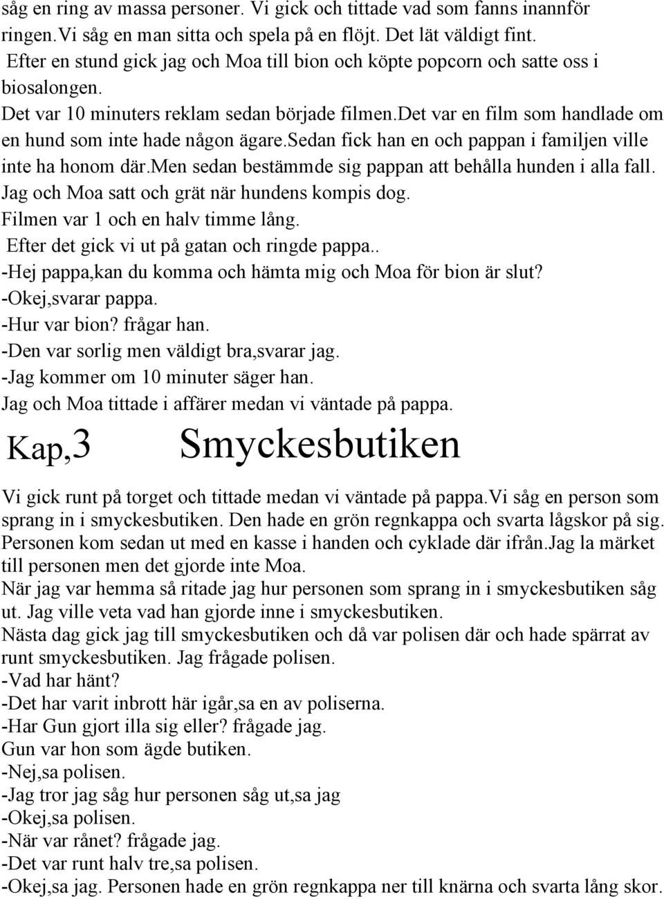 det var en film som handlade om en hund som inte hade någon ägare.sedan fick han en och pappan i familjen ville inte ha honom där.men sedan bestämmde sig pappan att behålla hunden i alla fall.