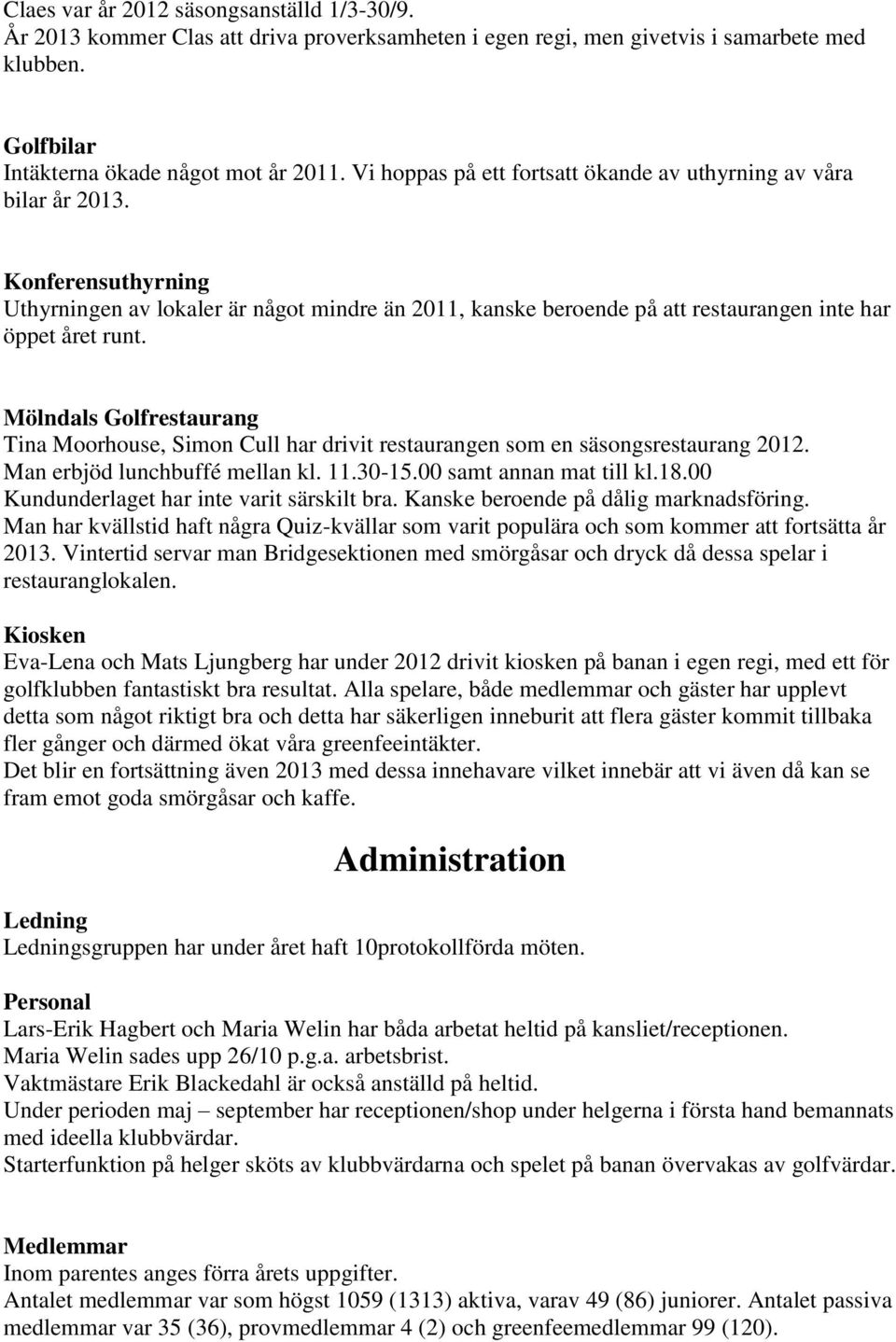 Mölndals Golfrestaurang Tina Moorhouse, Simon Cull har drivit restaurangen som en säsongsrestaurang 2012. Man erbjöd lunchbuffé mellan kl. 11.30-15.00 samt annan mat till kl.18.