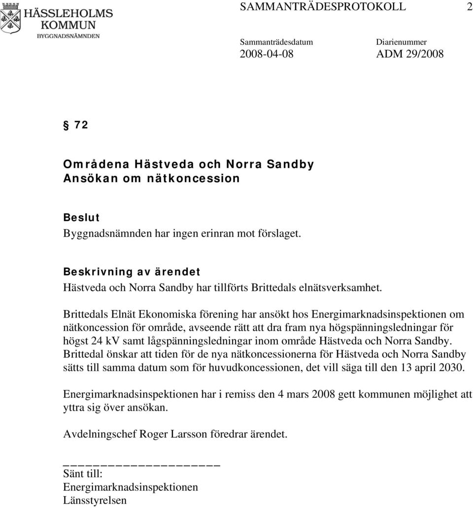 Brittedals Elnät Ekonomiska förening har ansökt hos Energimarknadsinspektionen om nätkoncession för område, avseende rätt att dra fram nya högspänningsledningar för högst 24 kv samt