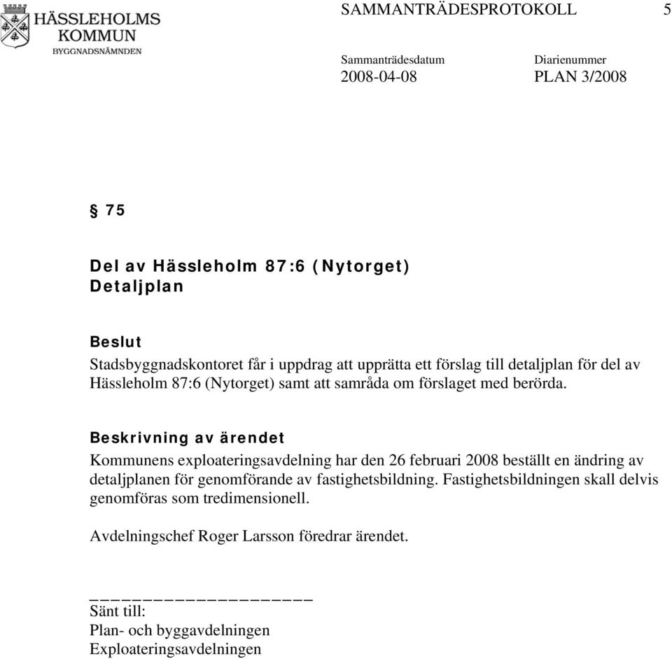 Kommunens exploateringsavdelning har den 26 februari 2008 beställt en ändring av detaljplanen för genomförande av fastighetsbildning.