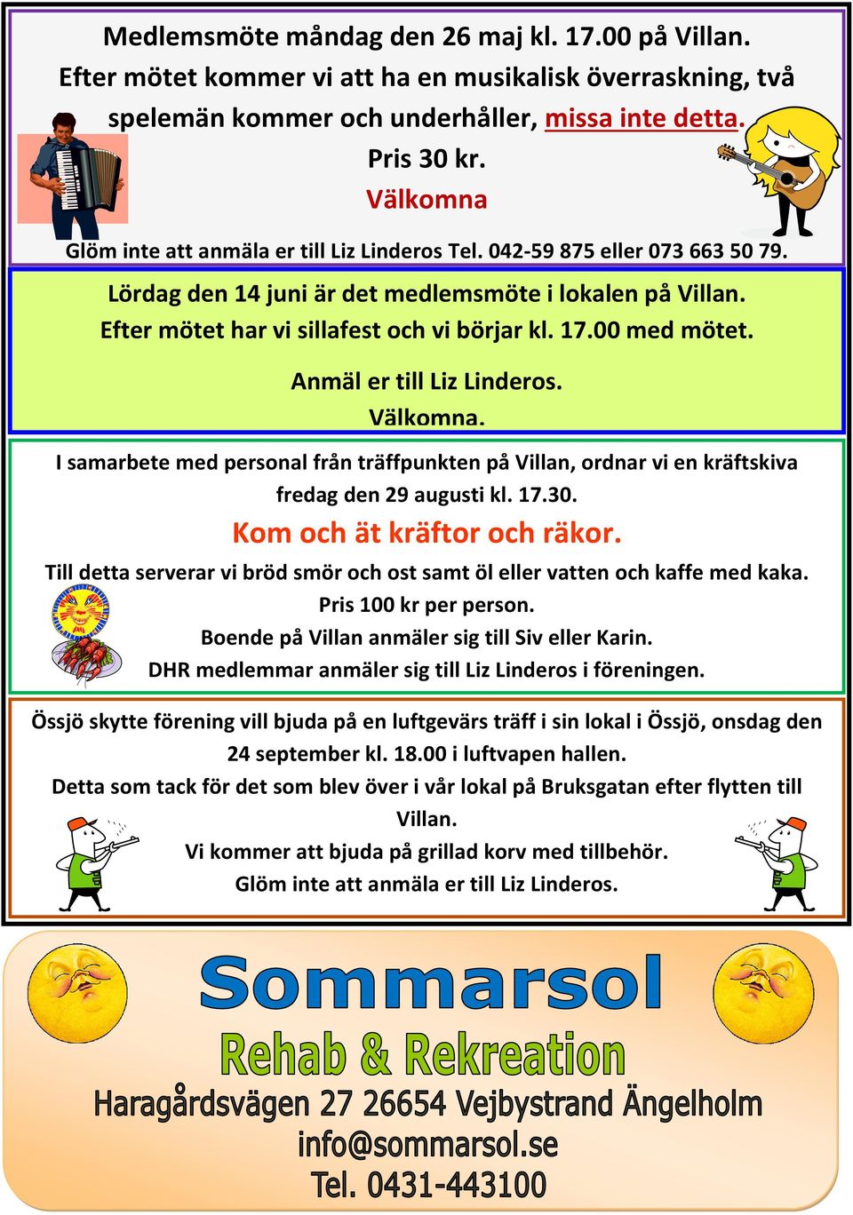 00 med mötet. Anmäl er till Liz Linderos. Välkomna. I samarbete med personal från träffpunkten på Villan, ordnar vi en kräftskiva fredag den 29 augusti kl. 17.30. Kom och ät kräftor och räkor.