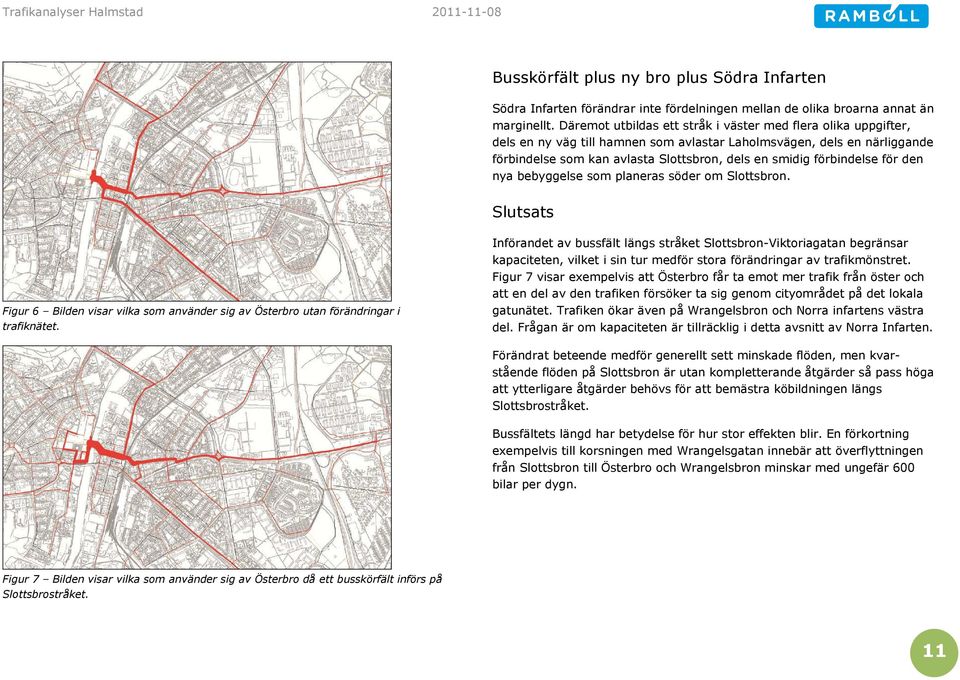 förbindelse för den nya bebyggelse som planeras söder om Slottsbron. Slutsats Figur 6 Bilden visar vilka som använder sig av Österbro utan förändringar i trafiknätet.