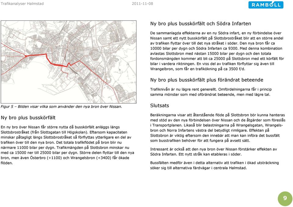 Med denna kombination avlastas Slottsbron med nästan 15000 bilar per dygn och den totala fordonsmängden kommer att bli ca 25000 på Slottsbron med ett körfält för bilar i vardera riktningen.