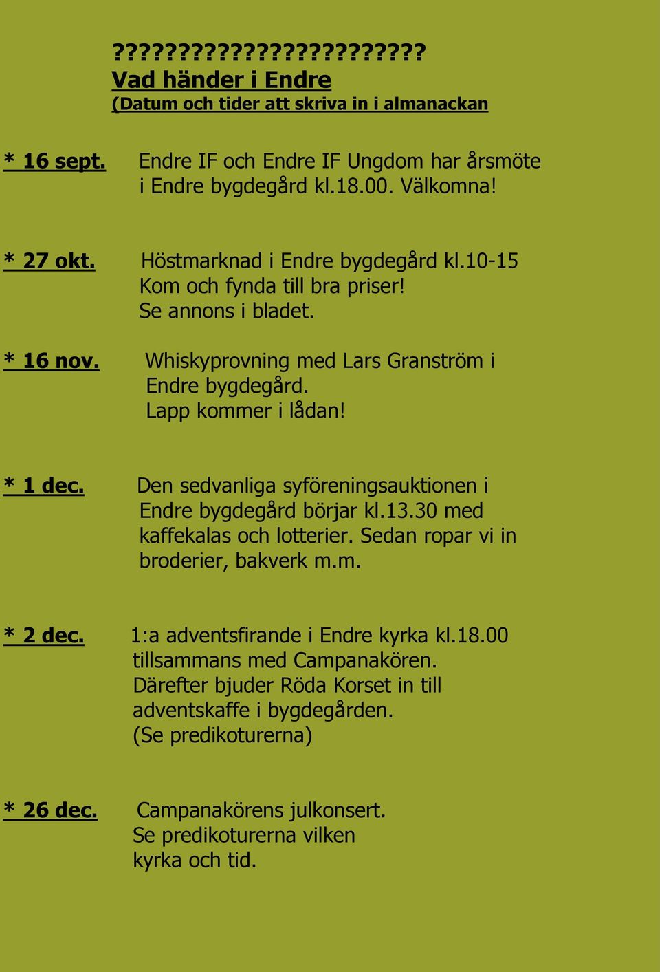 Den sedvanliga syföreningsauktionen i Endre bygdegård börjar kl.13.30 med kaffekalas och lotterier. Sedan ropar vi in broderier, bakverk m.m. * 2 dec. 1:a adventsfirande i Endre kyrka kl.