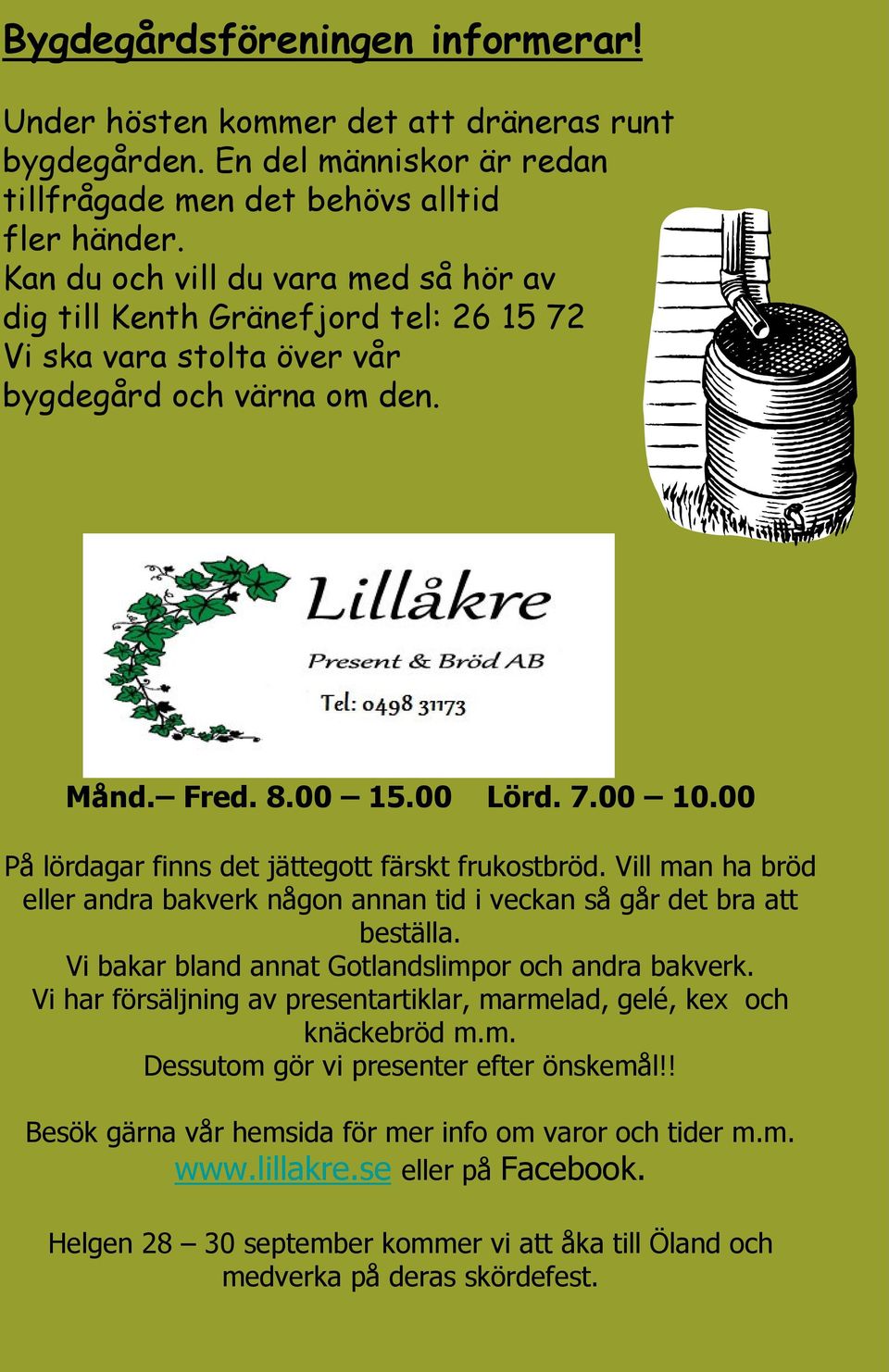 00 På lördagar finns det jättegott färskt frukostbröd. Vill man ha bröd eller andra bakverk någon annan tid i veckan så går det bra att beställa. Vi bakar bland annat Gotlandslimpor och andra bakverk.