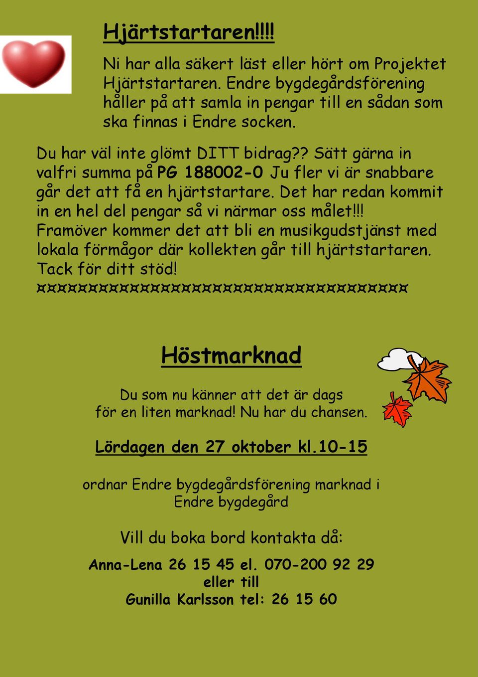 !! Framöver kommer det att bli en musikgudstjänst med lokala förmågor där kollekten går till hjärtstartaren. Tack för ditt stöd! Höstmarknad Du som nu känner att det är dags för en liten marknad!