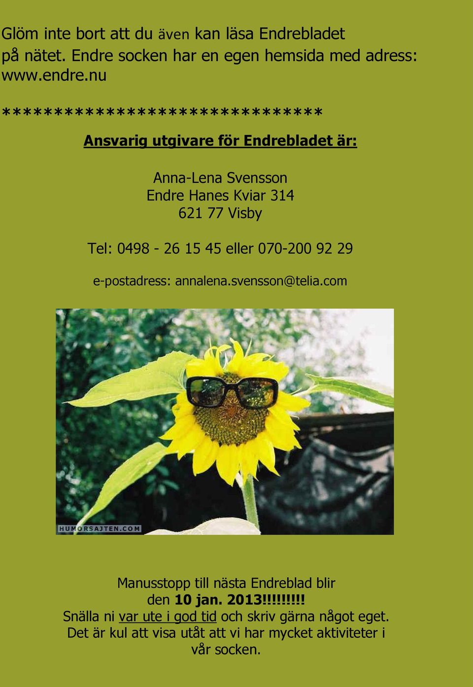 0498-26 15 45 eller 070-200 92 29 e-postadress: annalena.svensson@telia.