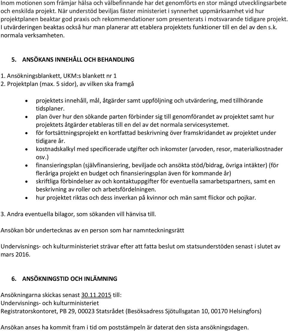 I utvärderingen beaktas också hur man planerar att etablera projektets funktioner till en del av den s.k. normala verksamheten. 5. ANSÖKANS INNEHÅLL OCH BEHANDLING 1.