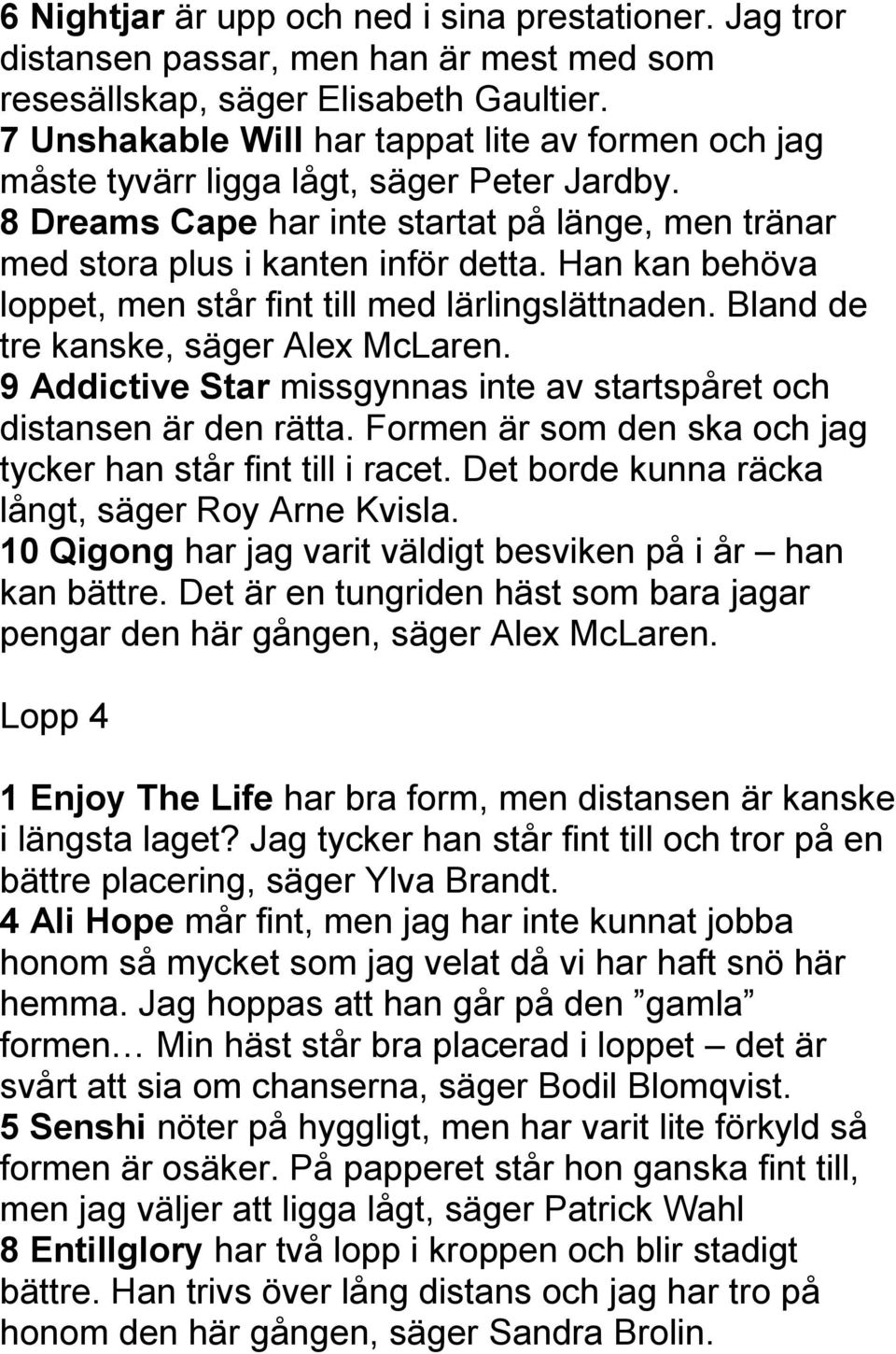 Han kan behöva loppet, men står fint till med lärlingslättnaden. Bland de tre kanske, säger Alex McLaren. 9 Addictive Star missgynnas inte av startspåret och distansen är den rätta.