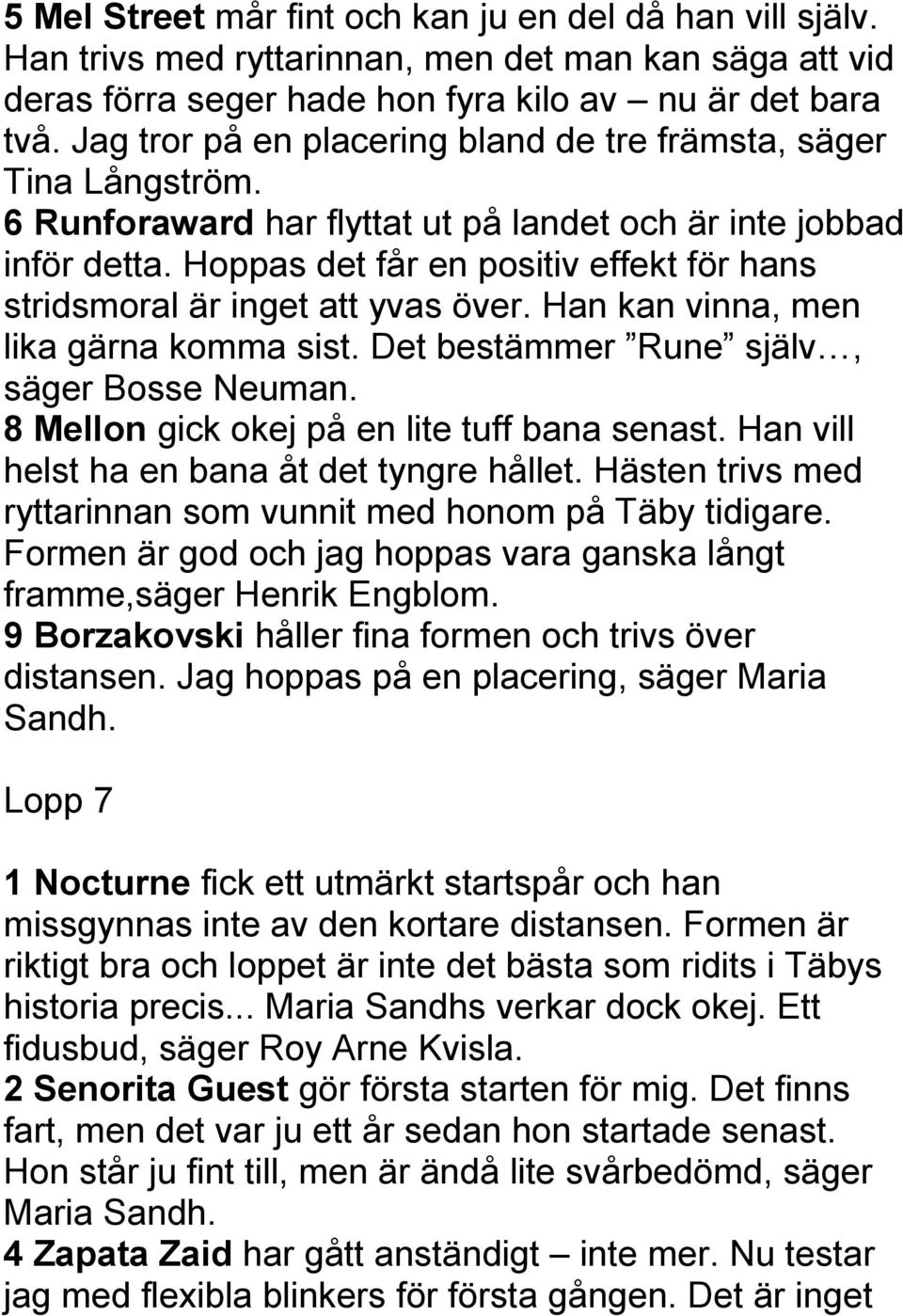 Hoppas det får en positiv effekt för hans stridsmoral är inget att yvas över. Han kan vinna, men lika gärna komma sist. Det bestämmer Rune själv, säger Bosse Neuman.