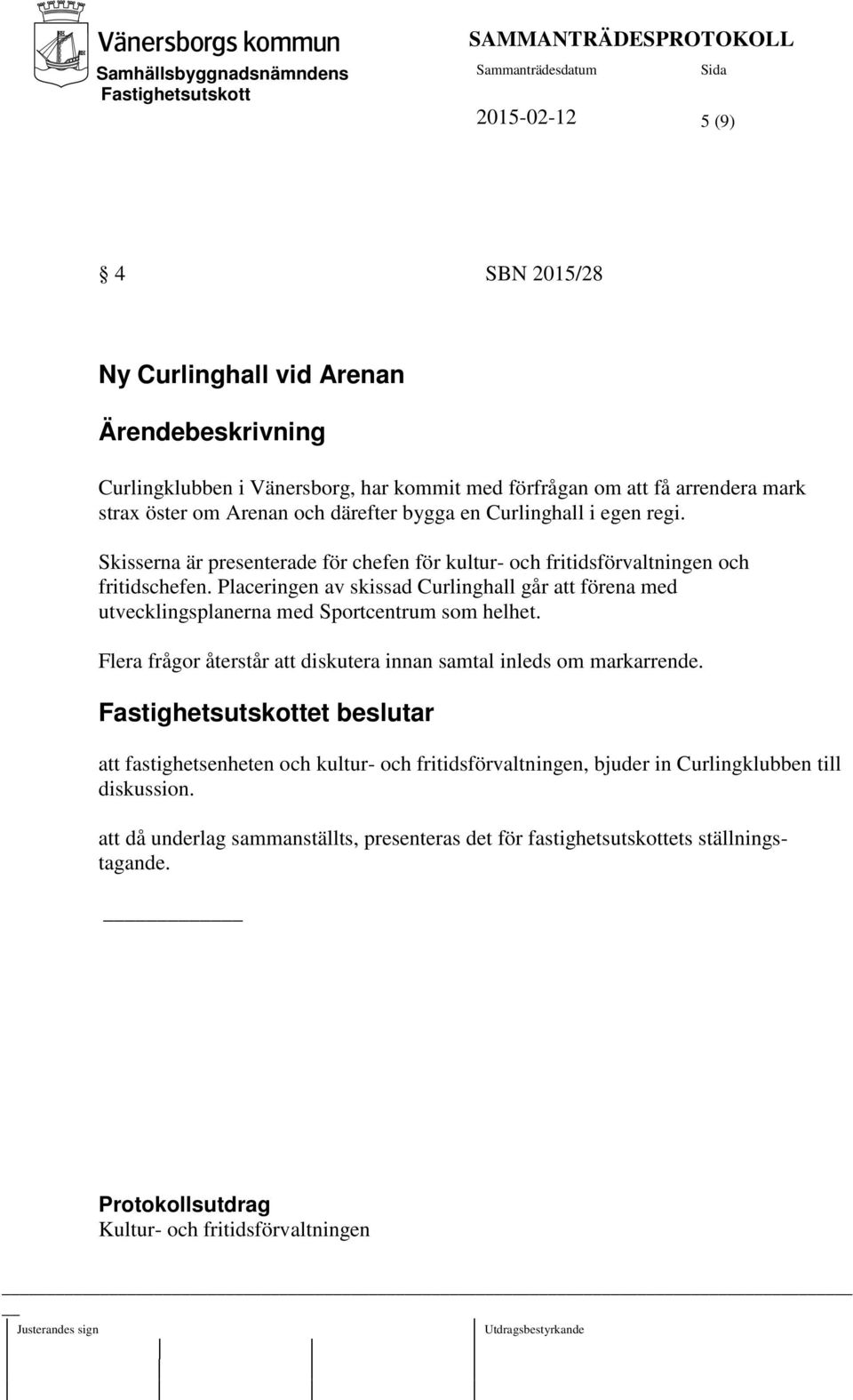 Placeringen av skissad Curlinghall går att förena med utvecklingsplanerna med Sportcentrum som helhet. Flera frågor återstår att diskutera innan samtal inleds om markarrende.