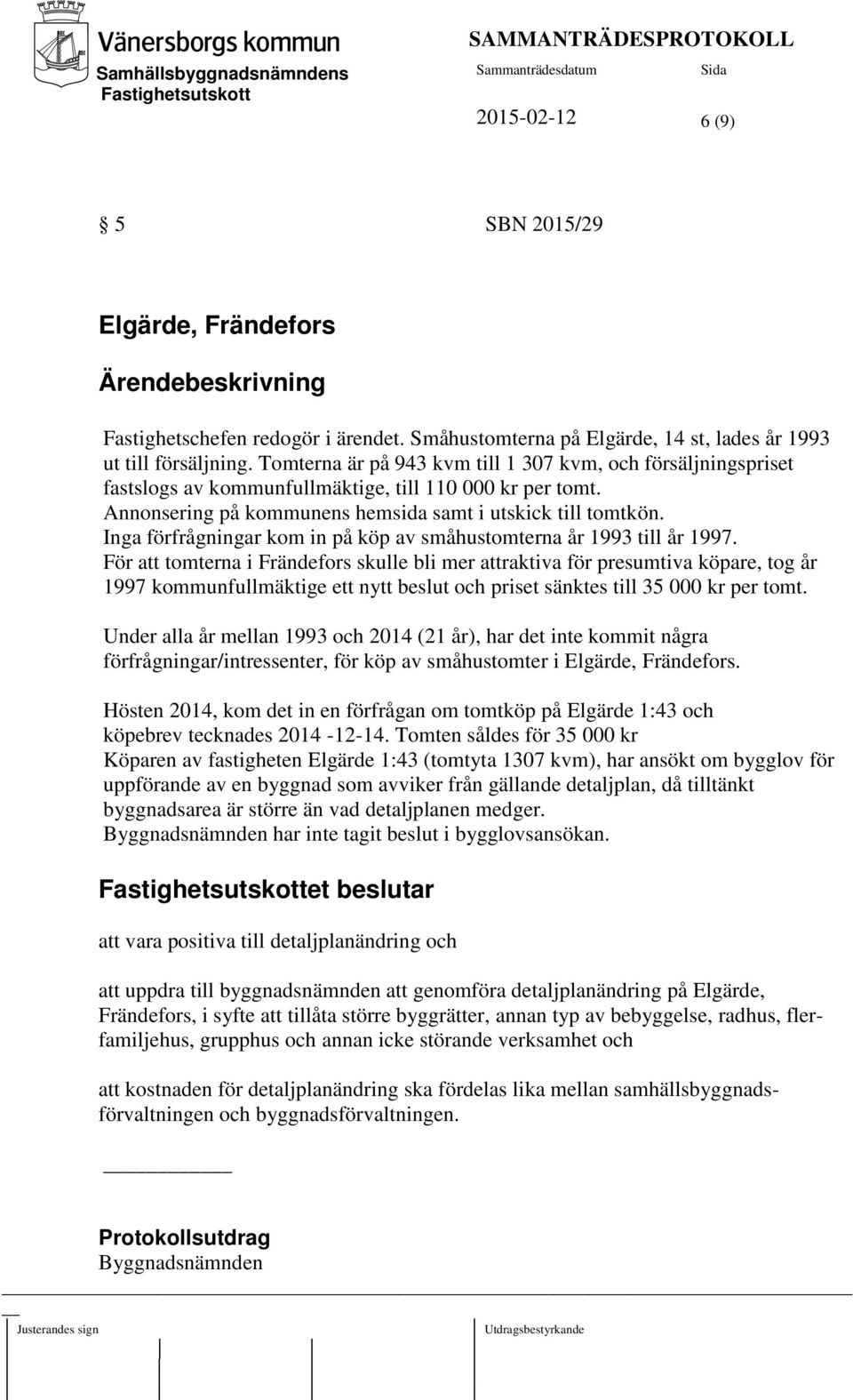 Inga förfrågningar kom in på köp av småhustomterna år 1993 till år 1997.