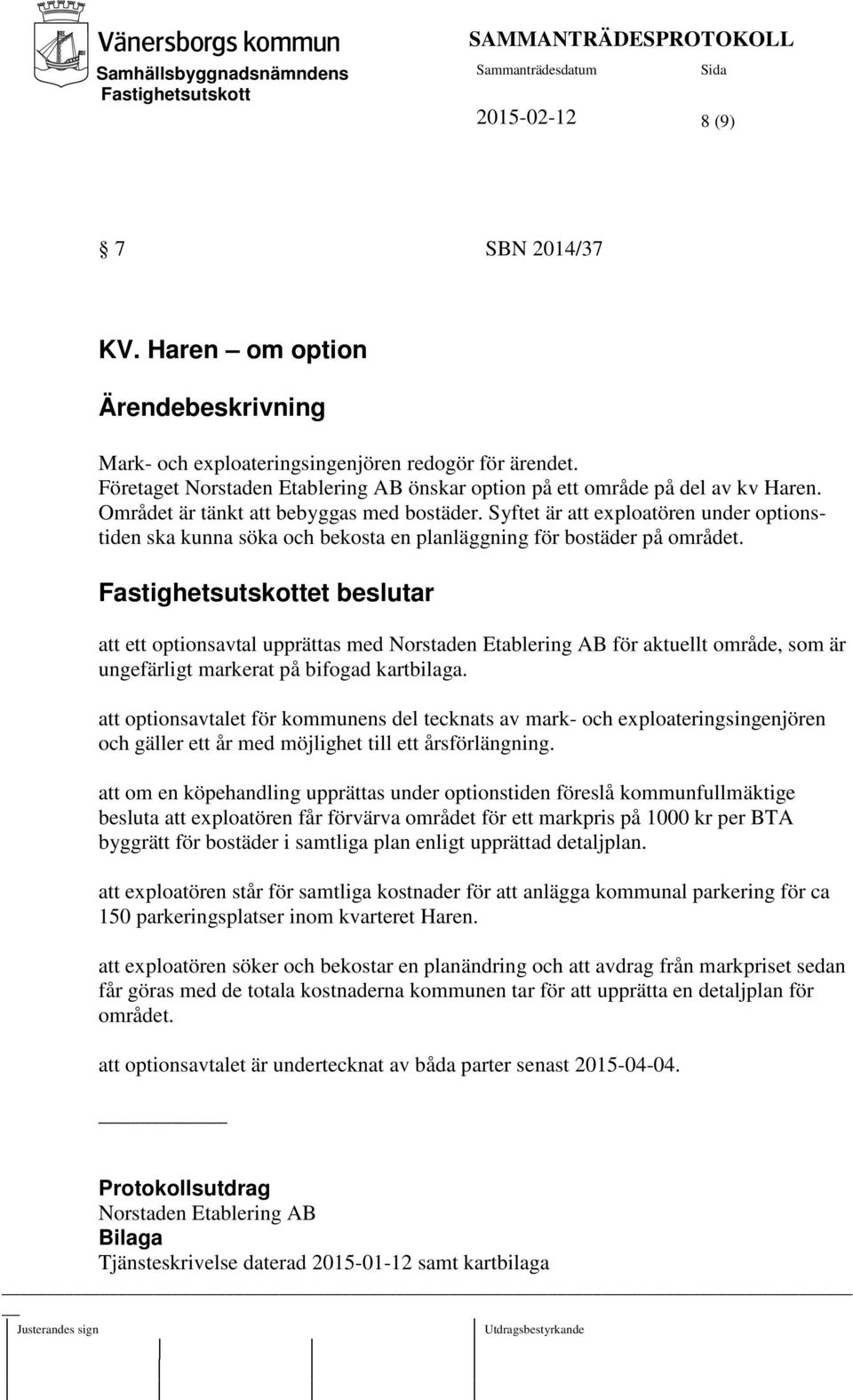 et beslutar att ett optionsavtal upprättas med Norstaden Etablering AB för aktuellt område, som är ungefärligt markerat på bifogad kartbilaga.