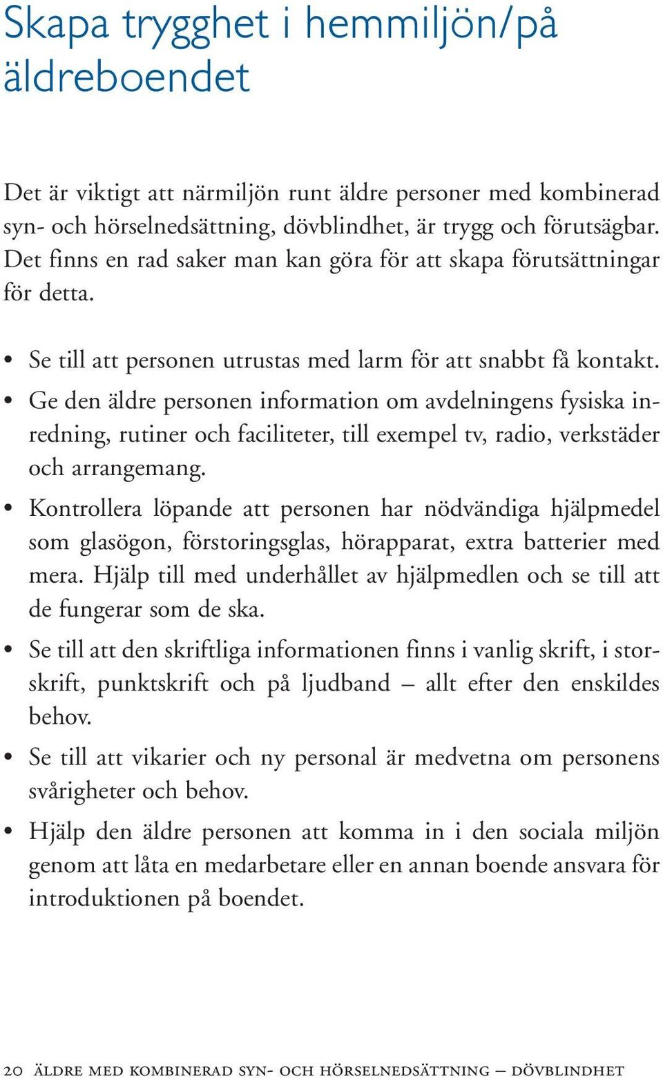 Ge den äldre personen information om avdelningens fysiska inredning, rutiner och faciliteter, till exempel tv, radio, verkstäder och arrangemang.