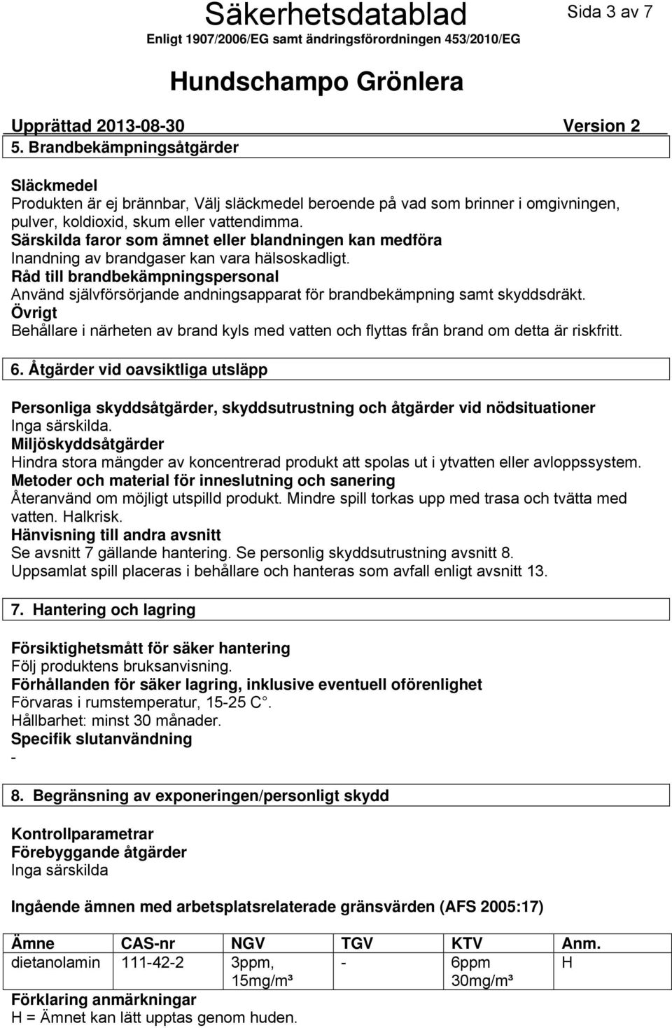 Särskilda faror som ämnet eller blandningen kan medföra Inandning av brandgaser kan vara hälsoskadligt.