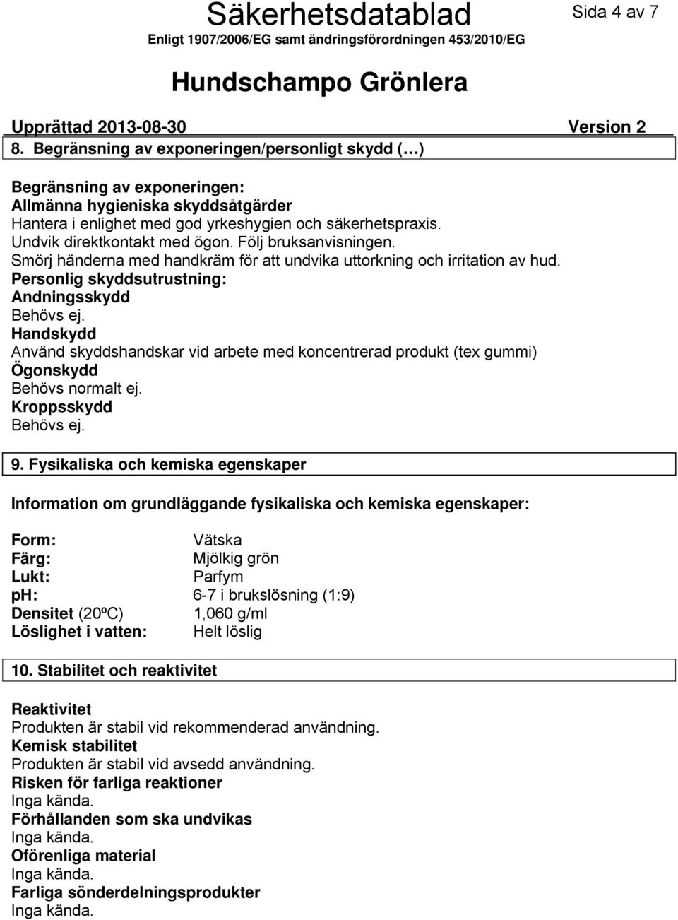 Undvik direktkontakt med ögon. Följ bruksanvisningen. Smörj händerna med handkräm för att undvika uttorkning och irritation av hud. Personlig skyddsutrustning: Andningsskydd Behövs ej.