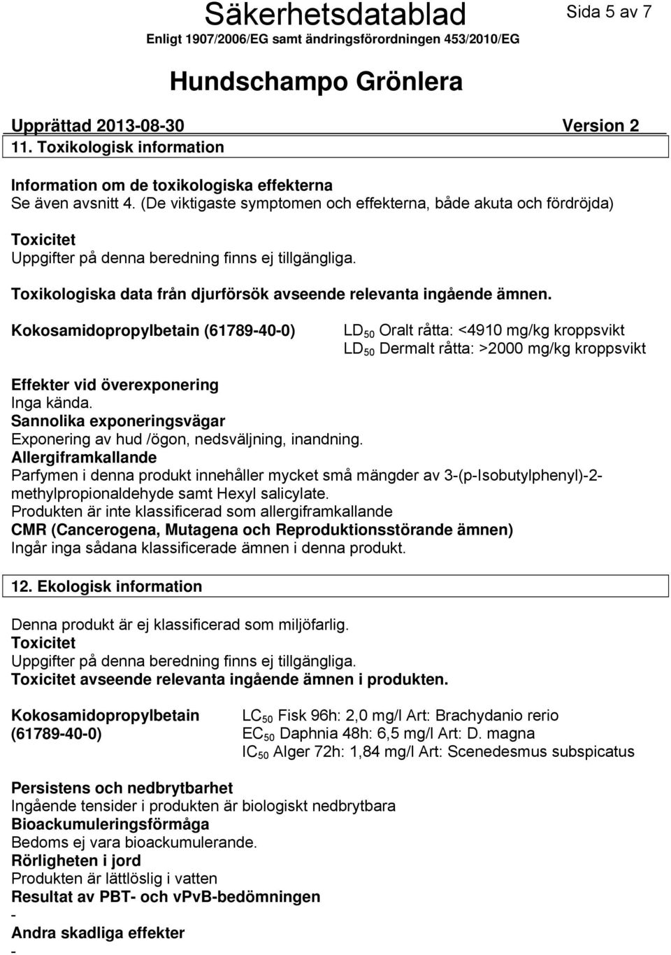 Kokosamidopropylbetain (61789400) LD 50 Oralt råtta: <4910 mg/kg kroppsvikt LD 50 Dermalt råtta: >2000 mg/kg kroppsvikt Effekter vid överexponering Sannolika exponeringsvägar Exponering av hud /ögon,