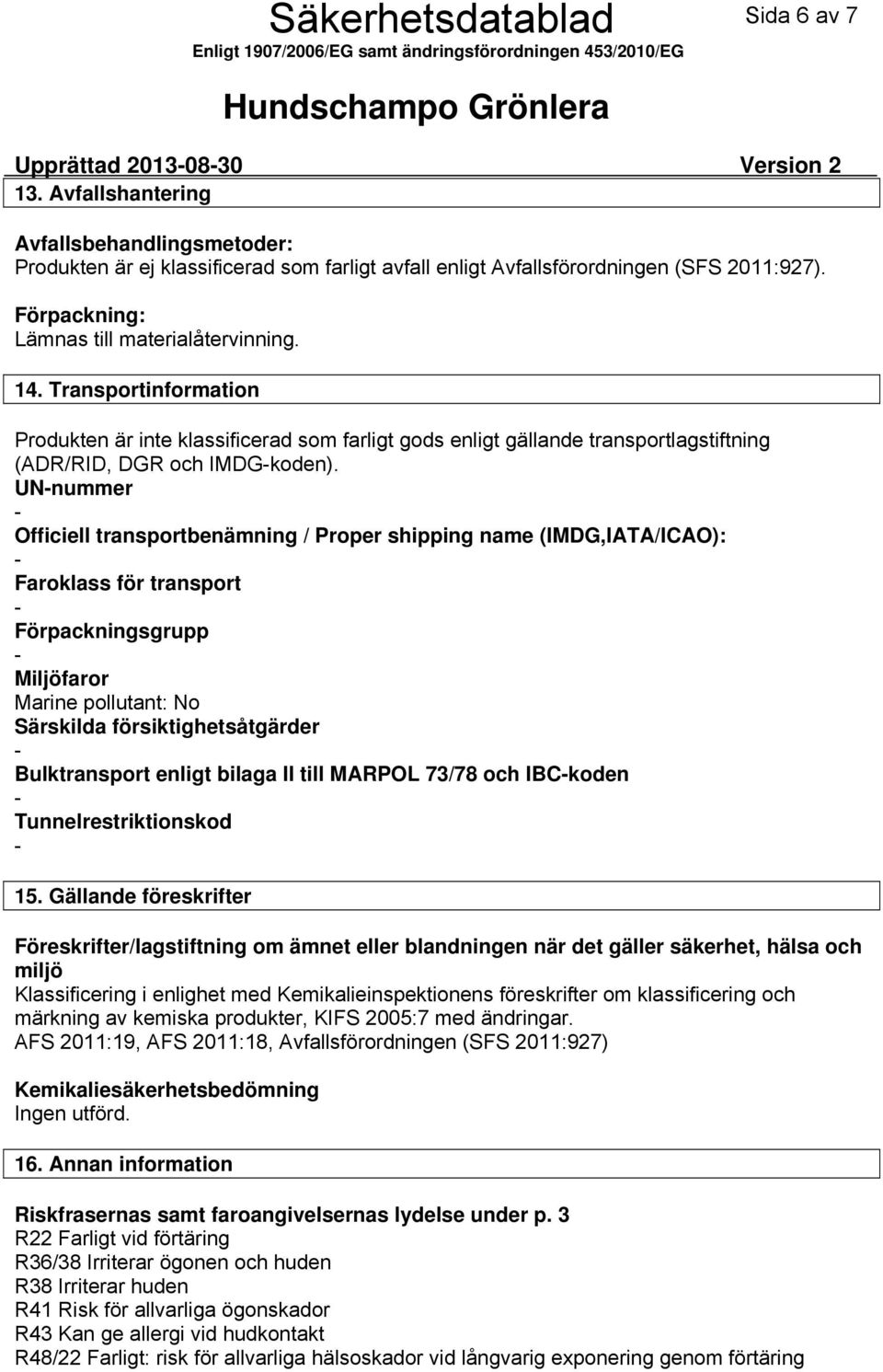 UNnummer Officiell transportbenämning / Proper shipping name (IMDG,IATA/ICAO): Faroklass för transport Förpackningsgrupp Miljöfaror Marine pollutant: No Särskilda försiktighetsåtgärder Bulktransport
